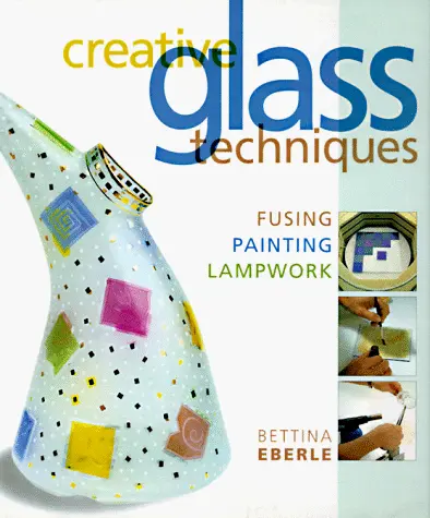 Creative Glass Techniques: Fusing, Painting, and Lampworking for Jewelry Artists