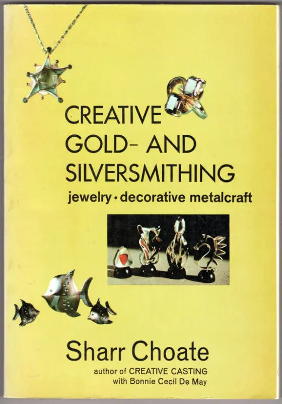Creative Gold- and Silversmithing: Decorative Metalcraft and Wearable Art